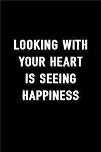 Looking with Your Heart Is Seeing Happiness