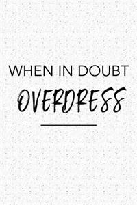 When in Doubt Overdress