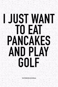 I Just Want to Eat Pancakes and Play Golf