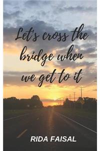 Let's Cross the Bridge When We Get To It