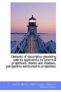 Elements of Descriptive Geometry with Its Applications to Spherical Projections, Shades and Shadows,