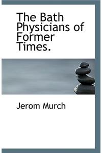 The Bath Physicians of Former Times.