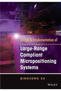 Design and Implementation of Large-Range Compliant Micropositioning Systems