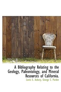 A Bibliography Relating to the Geology, Paleontology, and Mineral Resources of California.