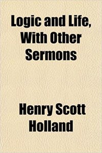 Logic and Life, with Other Sermons