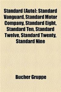 Standard (Auto): Standard Vanguard, Standard Motor Company, Standard Eight, Standard Ten, Standard Twelve, Standard Twenty, Standard Ni