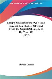 Europe, Whither Bound? Quo Vadis Europa? Being Letters of Travel from the Capitals of Europe in the Year 1921 (1922)