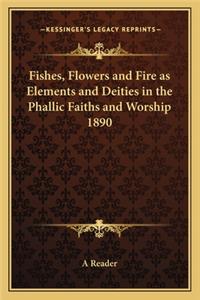 Fishes, Flowers and Fire as Elements and Deities in the Phallic Faiths and Worship 1890
