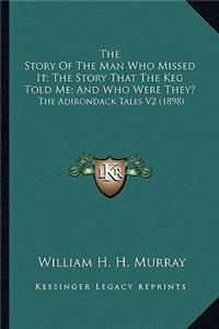 Story Of The Man Who Missed It; The Story That The Keg Told Me; And Who Were They?