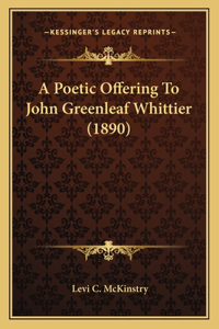 Poetic Offering To John Greenleaf Whittier (1890)