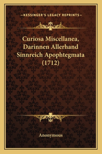 Curiosa Miscellanea, Darinnen Allerhand Sinnreich Apophtegmata (1712)