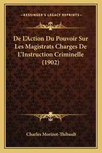 De L'Action Du Pouvoir Sur Les Magistrats Charges De L'Instruction Criminelle (1902)
