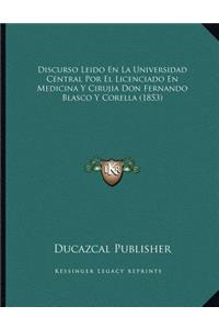 Discurso Leido En La Universidad Central Por El Licenciado En Medicina Y Cirujia Don Fernando Blasco Y Corella (1853)