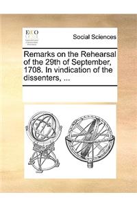 Remarks on the Rehearsal of the 29th of September, 1708. In vindication of the dissenters, ...