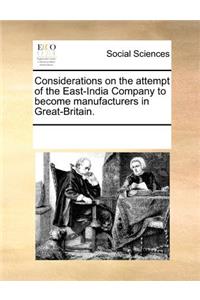 Considerations on the Attempt of the East-India Company to Become Manufacturers in Great-Britain.