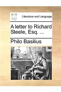A Letter to Richard Steele, Esq. ...