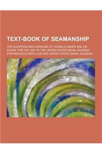 Text-Book of Seamanship; The Equipping and Handling of Vessels Under Sail or Steam. for the Use of the United States Naval Academy