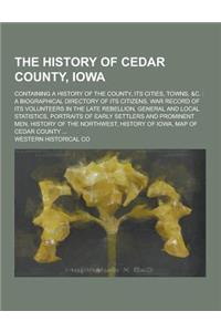 The History of Cedar County, Iowa; Containing a History of the County, Its Cities, Towns, &C.