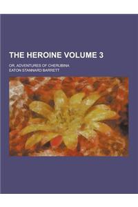 The Heroine; Or, Adventures of Cherubina Volume 3