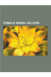 Female Serial Killers: Moors Murders, Elizabeth Bathory, Karla Homolka, Belle Gunness, Aileen Wuornos, Amelia Dyer, Bloody Benders, Dana Sue