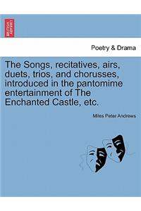 The Songs, Recitatives, Airs, Duets, Trios, and Chorusses, Introduced in the Pantomime Entertainment of the Enchanted Castle, Etc.