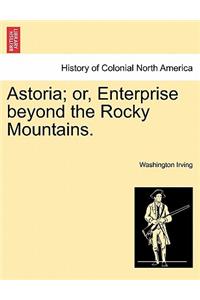 Astoria; Or, Enterprise Beyond the Rocky Mountains. Vol. I