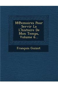 M Emoires Pour Servir La L'Histoire de Mon Temps, Volume 6...