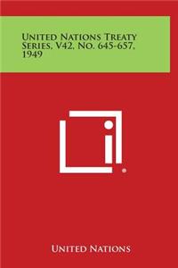 United Nations Treaty Series, V42, No. 645-657, 1949