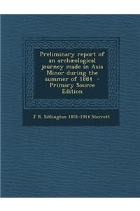 Preliminary Report of an Archaeological Journey Made in Asia Minor During the Summer of 1884