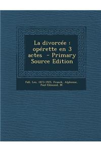 La Divorcee: Operette En 3 Actes