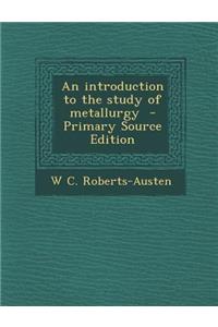 An Introduction to the Study of Metallurgy