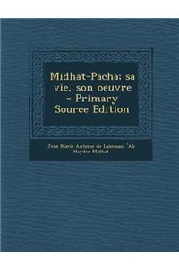 Midhat-Pacha; Sa Vie, Son Oeuvre