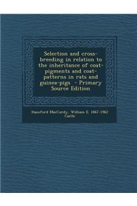 Selection and Cross-Breeding in Relation to the Inheritance of Coat-Pigments and Coat-Patterns in Rats and Guinea-Pigs - Primary Source Edition