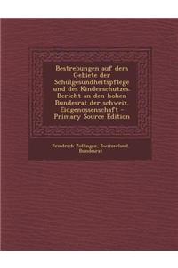 Bestrebungen Auf Dem Gebiete Der Schulgesundheitspflege Und Des Kinderschutzes. Bericht an Den Hohen Bundesrat Der Schweiz. Eidgenossenschaft - Primar