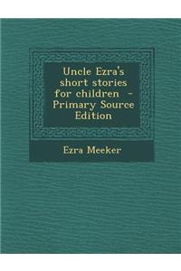 Uncle Ezra's Short Stories for Children - Primary Source Edition