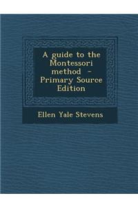 A Guide to the Montessori Method - Primary Source Edition