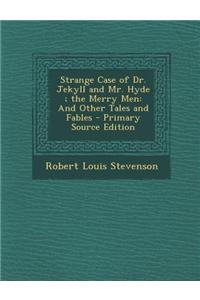 Strange Case of Dr. Jekyll and Mr. Hyde; The Merry Men: And Other Tales and Fables