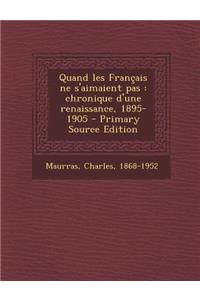 Quand les Français ne s'aimaient pas: chronique d'une renaissance, 1895-1905 - Primary Source Edition