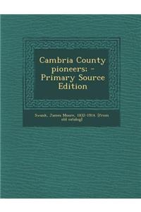 Cambria County Pioneers; - Primary Source Edition