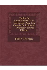 Tables de Logarithmes a 27 Decimales Pour Les Calculs de Precision - Primary Source Edition