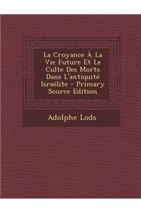 La Croyance a la Vie Future Et Le Culte Des Morts Dans L'Antiquite Israelite