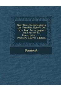 Quartiers Genealogiques Des Familles Nobles Des Pays-Bas, Accompagnes de Preuves Et Remarques...... - Primary Source Edition