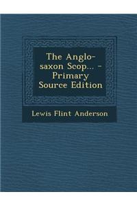 The Anglo-Saxon Scop... - Primary Source Edition