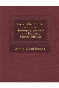 The Riddle of Life: And How Theosophy Answers It - Primary Source Edition