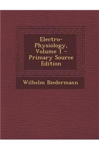 Electro-Physiology, Volume 1 - Primary Source Edition