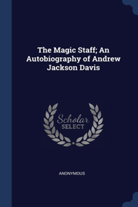 The Magic Staff; An Autobiography of Andrew Jackson Davis