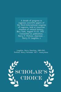 Decade of Progress in Eugenics; Scientific Papers of the Third International Congress of Eugenics, Held at American Musuem of Natural History, New York, August 21-23, 1932 ... Committee on Publication, Harry F. Perkins, Chairman ... Harry H. Laughl