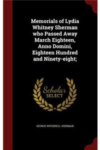 Memorials of Lydia Whitney Sherman Who Passed Away March Eighteen, Anno Domini, Eighteen Hundred and Ninety-Eight;