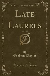 Late Laurels, Vol. 1 of 2 (Classic Reprint)