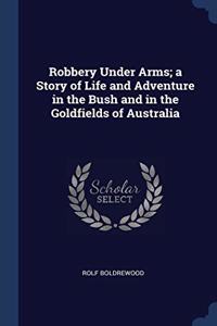 ROBBERY UNDER ARMS; A STORY OF LIFE AND
